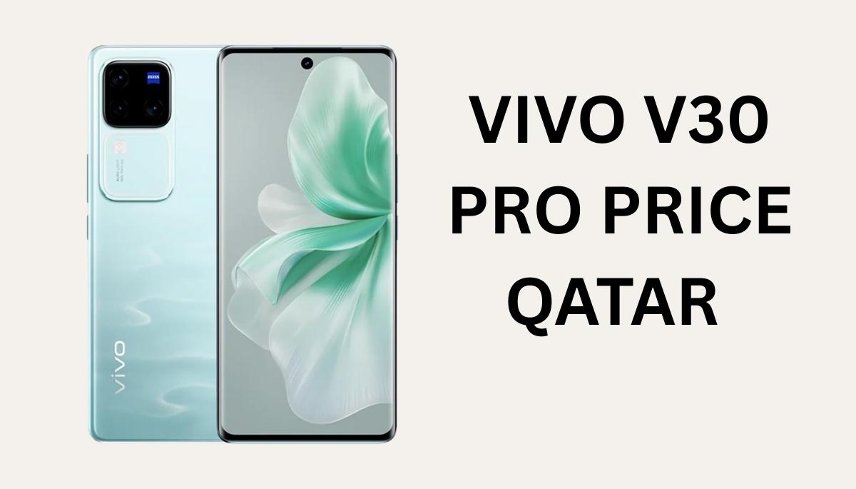 Vivo V30 Pro Price Qatar: Combo of stylish looks with powerful performance ( updated on 4 May 2025 )
